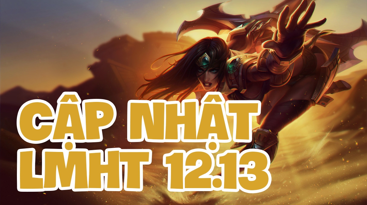 LMHT 12.13: Chi tiết bản cập nhật LOL mới nhất