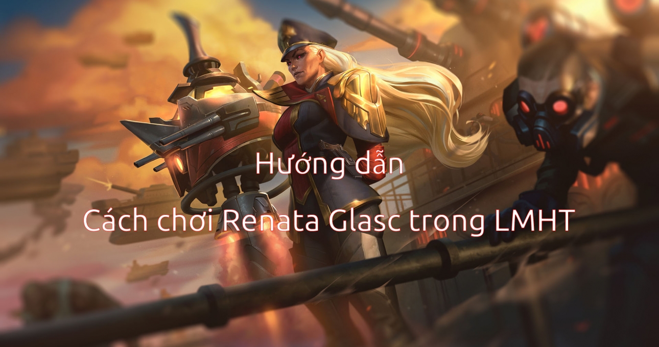 Cách chơi Renata Glasc trong LMHT Mùa 12