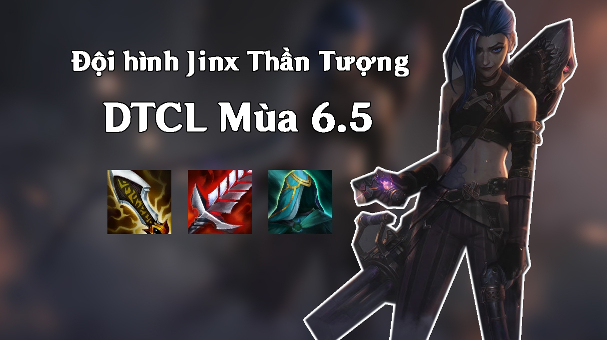 Cách chơi đội hình Jinx Thần Tượng DTCL Mùa 6.5