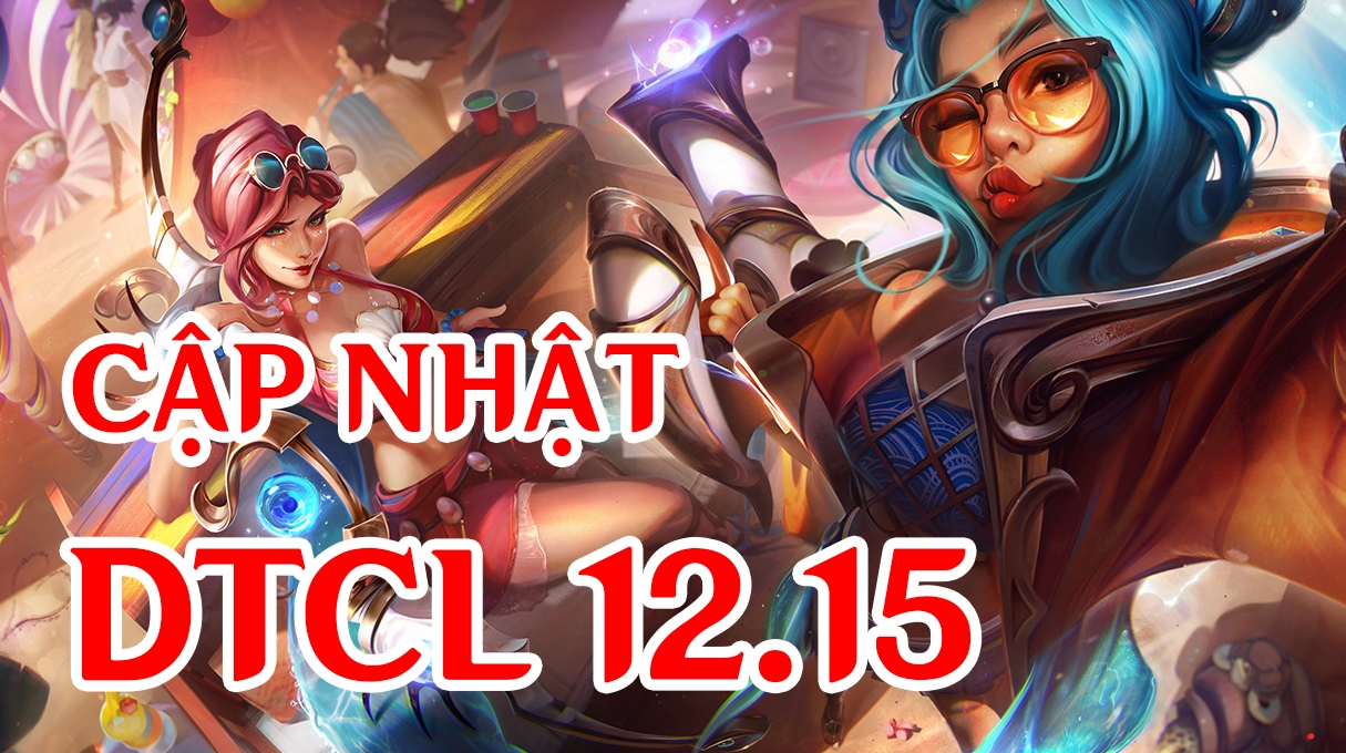 DTCL 12.15: Chi tiết bản cập nhật Đấu Trường Chân Lý mới nhất