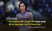 Đội bóng chuyền PFU BlueCats 'ra quyết định không tưởng' về Thanh Thúy