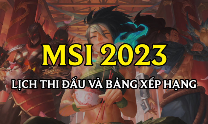 Lịch thi đấu MSI 2023 mới nhất hôm nay