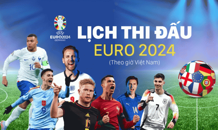 Lịch thi đấu Euro 2024 theo giờ Việt Nam