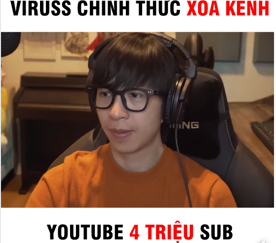 Streamer Viruss tự tay xóa kênh Youtube 4 triệu sub