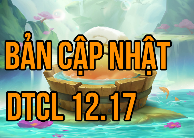 DTCL 12.17: Chi tiết bản cập nhật Mùa 7.5 mới nhất