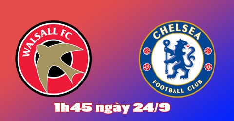 Link xem trực tiếp Walsall vs Chelsea lúc 1h45, 29/9