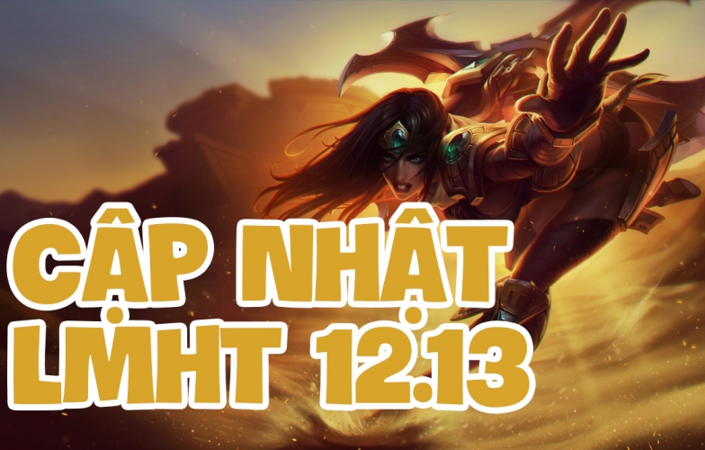 LMHT 12.13: Chi tiết bản cập nhật LOL mới nhất