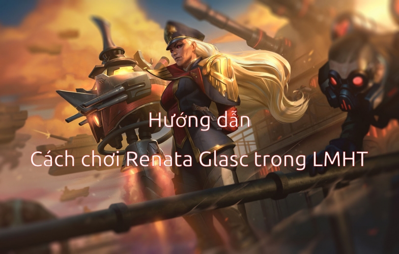 Cách chơi Renata Glasc trong LMHT Mùa 12