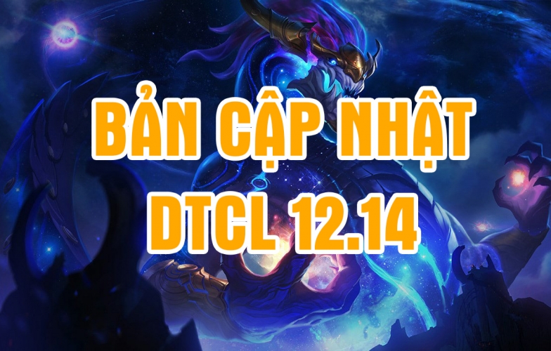 DTCL 12.14: Chi tiết bản cập nhật Đấu Trường Chân Lý mới nhất