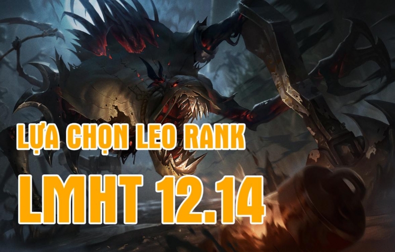 Top 5 tướng mạnh nhất để leo rank trong bản cập nhật LMHT 12.14