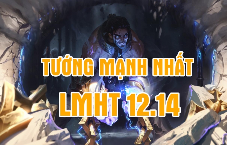 Top các vị tướng mạnh nhất trong bản cập nhật LMHT 12.14